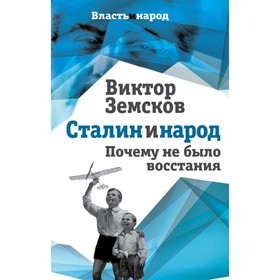 

Сталин и народ. Почему не было восстания. Земсков В. Н.