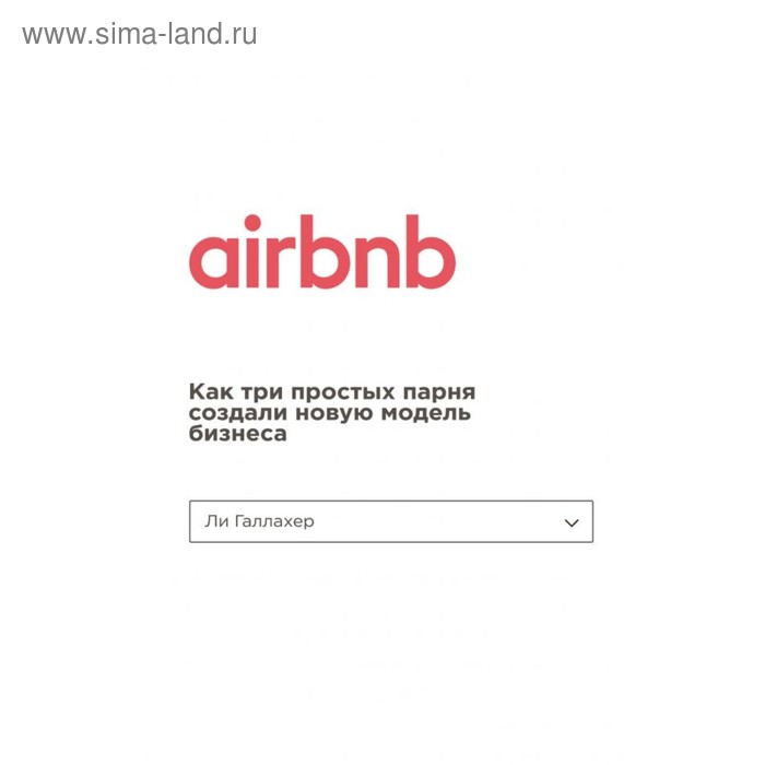 Airbnb. Как три простых парня создали новую модель бизнеса. Галлахер Л. галлахер ли airbnb как три парня создали новую модель бизнеса