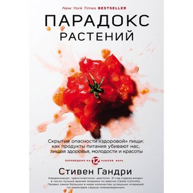 Парадокс растений. Скрытые опасности «здоровой» пищи. Гандри С.