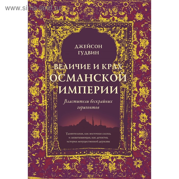 Величие и крах Османской империи. Властители бескрайних горизонтов гудвин джейсон величие и крах османской империи властители бескрайних горизонтов