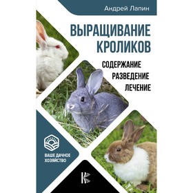 

Выращивание кроликов. Содержание. Разведение. Лечение. Лапин А. О.