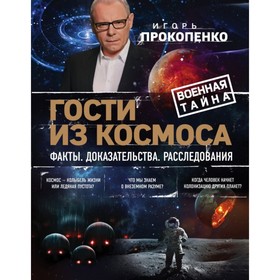 

Гости из космоса. Факты. Доказательства. Расследования. Прокопенко И.С.