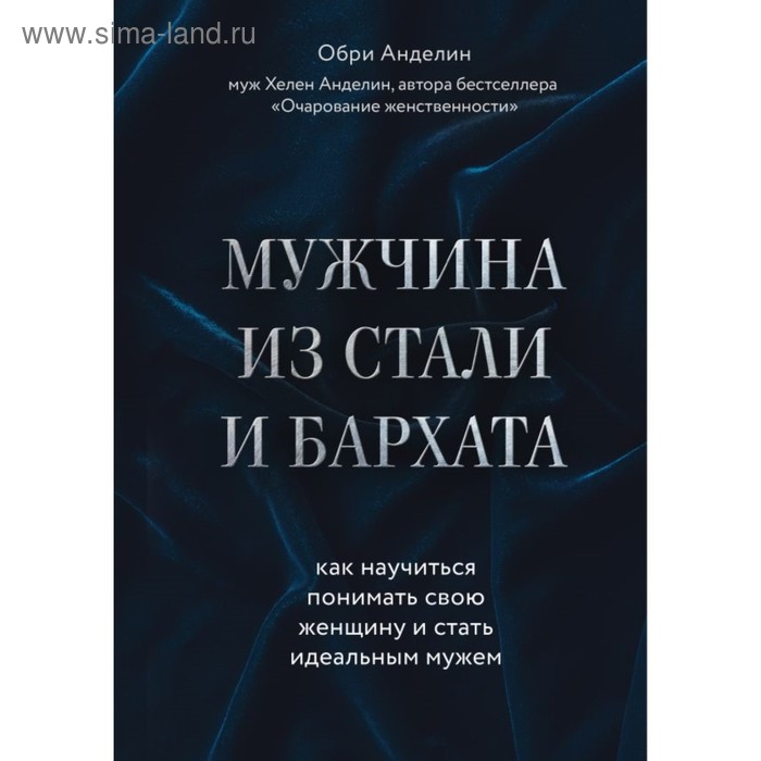 

Мужчина из стали и бархата. Как научиться понимать свою женщину и стать идеальным мужем