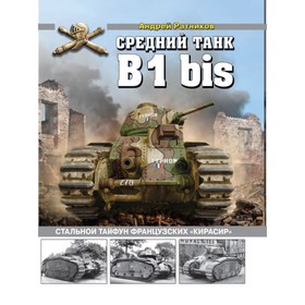 

Средний танк B1bis. Стальной тайфун французских «кирасир». Ратников А,А.