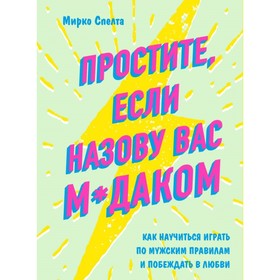 

Простите, если назову вас м*даком. Как научиться играть по мужским правилам и побеждать