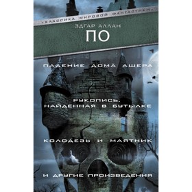 

Падение Дома Ашера. Рукопись, найденная в бутылке. Колодезь и маятник и другие произведения. По Э. А.