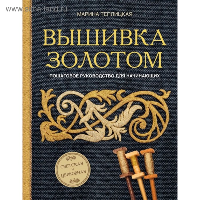 

Вышивка золотом. Светская и церковная. Пошаговое руководство для начинающих. Теплицкая М. А.