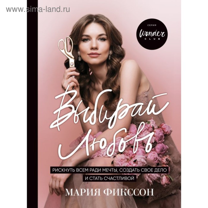 

Выбирай любовь. Рискнуть всем ради мечты, создать своё дело и стать счастливой. Фикссон М. Д.