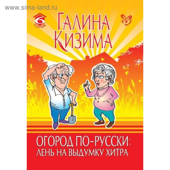 Огород по-русски: лень на выдумку хитра. Кизима Г. А.