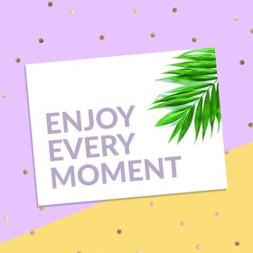 

Открытка‒комплимент Enjoy every moment, 8 × 6 см