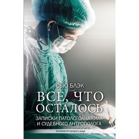 

Всё, что осталось. Записки патологоанатома и судебного антрополога. Блэк С.