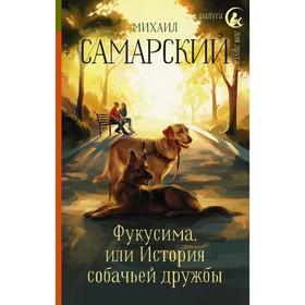 

Фукусима, или История собачьей дружбы. Самарский М. А.