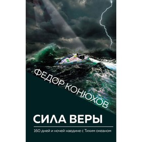 

Сила веры. 160 дней и ночей наедине с Тихим океаном. Конюхов Ф. Ф.