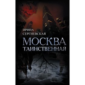 

Москва таинственная. Все сакральные и магические, колдовские и роковые, гиблые и волшебные места. Сергиевская И. Г.