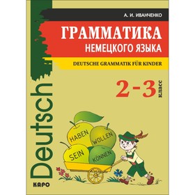 

Немецкий язык для детей. 2-3 классы. Грамматика немецкого языка. Иванченко А. И.