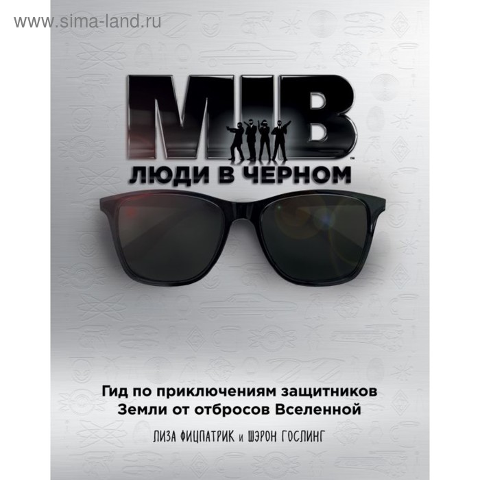 

Люди в чёрном. Гид по приключениям защитников Земли от отбросов Вселенной. Гослинг Ш., Фицпатрик Л.