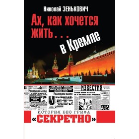 

Ах, как хочется жить… в Кремле. Зенькович Н. А.