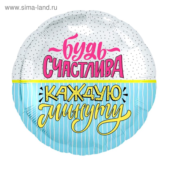 

Шар фольгированный 18" круг "Будь счастлива, каждую минуту" 754825
