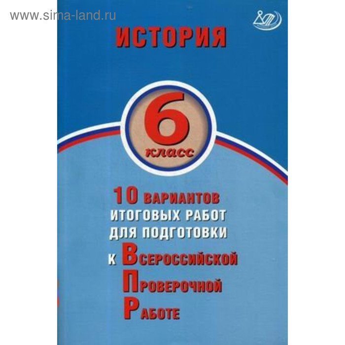 Тесты. ФГОС. История. 10 вариантов итоговых работ для подготовки к ВПР 6 класс. Гевуркова Е. А. гевуркова елена алексеевна история 6 класс 10 вариантов итоговых работ для подготовки к впр