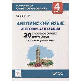 

Английский язык. 4 класс. Итоговая аттестация. 20 тренировочных вариантов. Тихонова Т. Е.