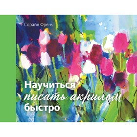 

Научиться писать акрилом быстро. Соун Х.
