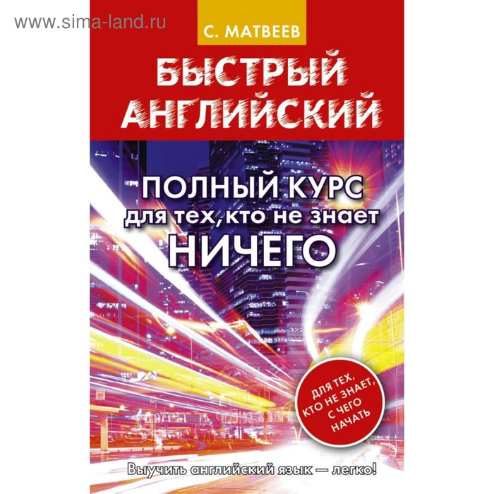 Тренажер Быстрый английский Полный курс для тех кто не знает НИЧЕГО Матвеев С А 304₽
