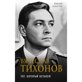 

ВелАкТиК. Вячеслав Тихонов. Тот, который остался!. Захарчук М.А.