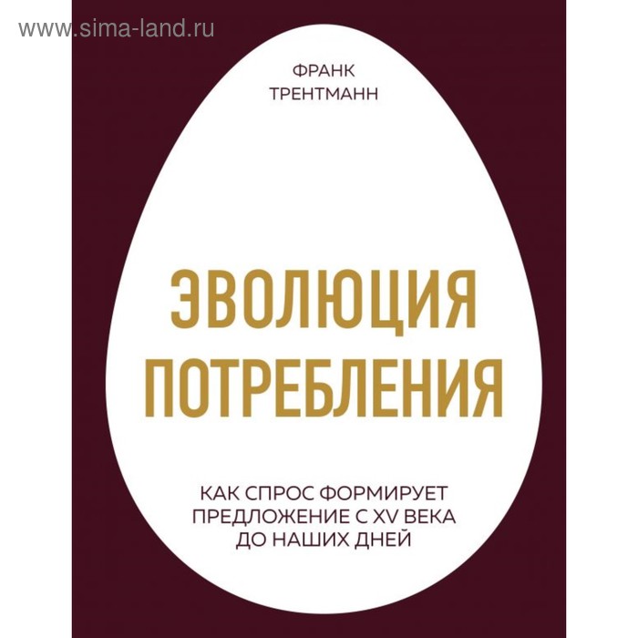 

Эволюция потребления. Как спрос формирует предложение с XV века до наших дней. Трентманн Ф.