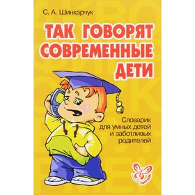 

Так говорят современные дети. Шинкарчук С. А.