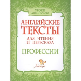 

Английские тексты для чтения и пересказа. Профессии. Ганул Е. А.