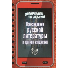 

Шпаргалка на ладони. Произведения русской литературы в кратком изложении. Андреева Т. И.