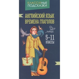 

Класс!!!ные подсказки. Английский язык.Времена глаголов 5-11 классы. Ганул Е.А