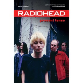 

Radiohead. Present Tense. История группы в хрониках культовых медиа. Хоскинс Б.