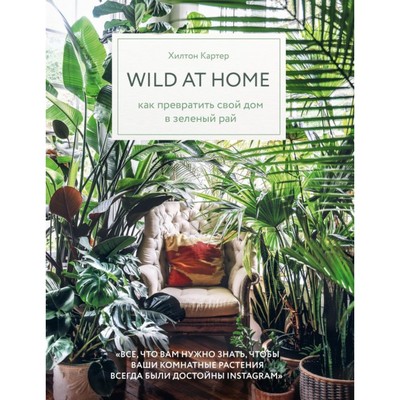 Wild at home- Как превратить свой дом в зелёный рай- Картер Х-