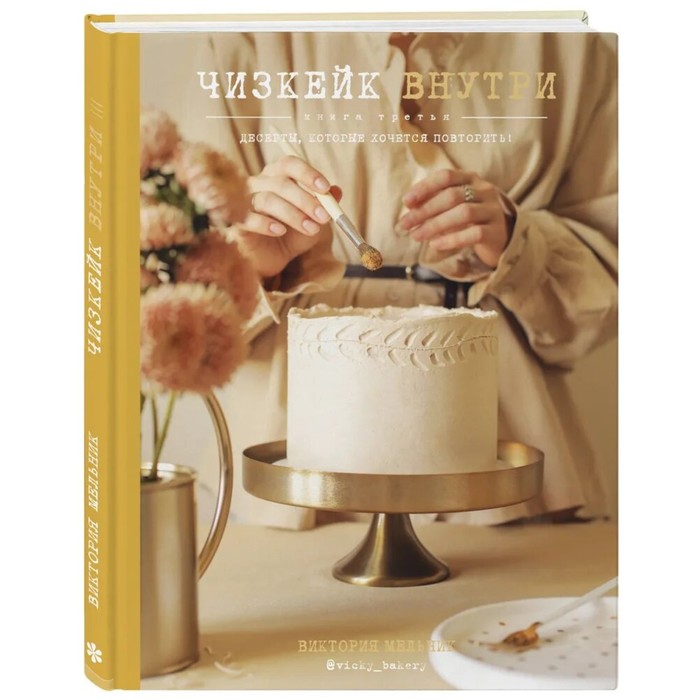 «Чизкейк внутри, книга третья», Мельник В. мельник виктория чизкейк внутри сложные и необычные торты легко