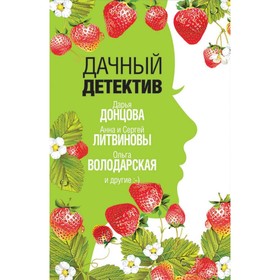 

Дачный детектив. Донцова Д, Литвиновы А. и С, Володарская О. и др.
