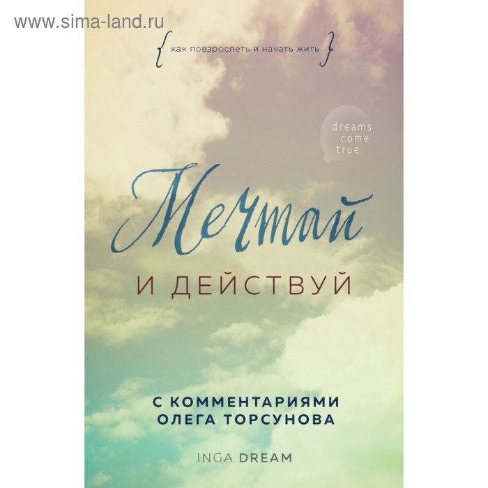 

Мечтай и действуй. Как повзрослеть и начать жить. Dream I.