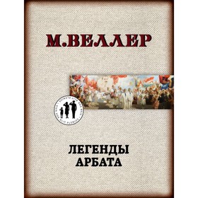 

Легенды Арбата. Веллер М. И.