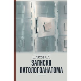 

Записки патологоанатома. Шляхов А.Л.