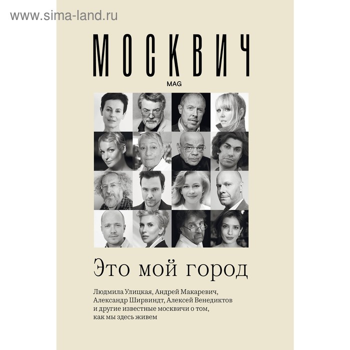 Публицистика  Сима-Ленд Москвич: Это мой город. Улицкая Л.Е., Яхина Г.Ш., Макаревич А.В., Райкин К.А., Венедиктов А.А.   494