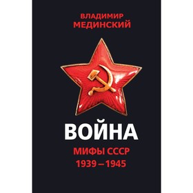 

Война. Мифы СССР. 1939-1945, Мединский В.Р.
