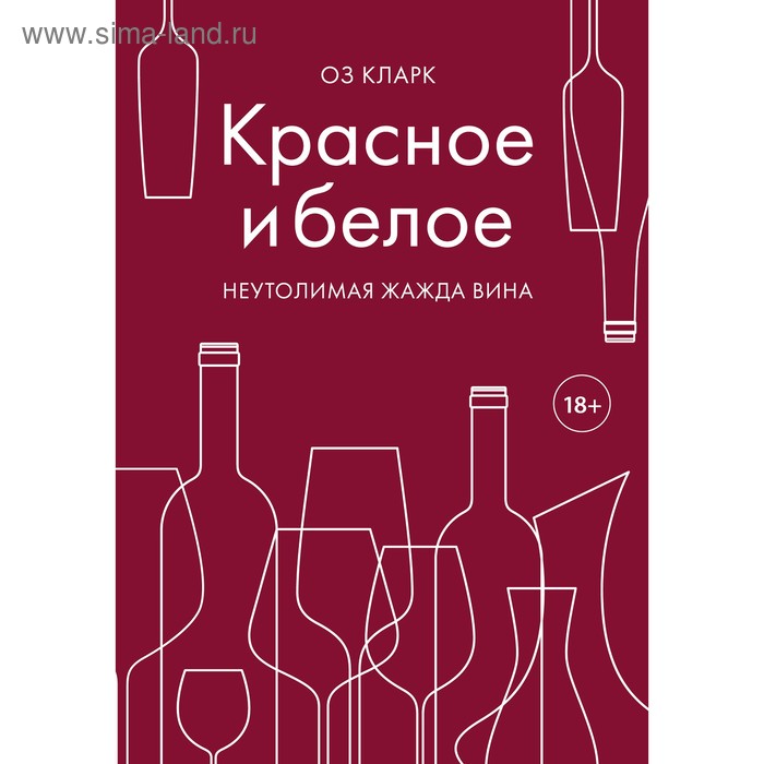 

Красное и белое. Неутолимая жажда вина., Кларк О.