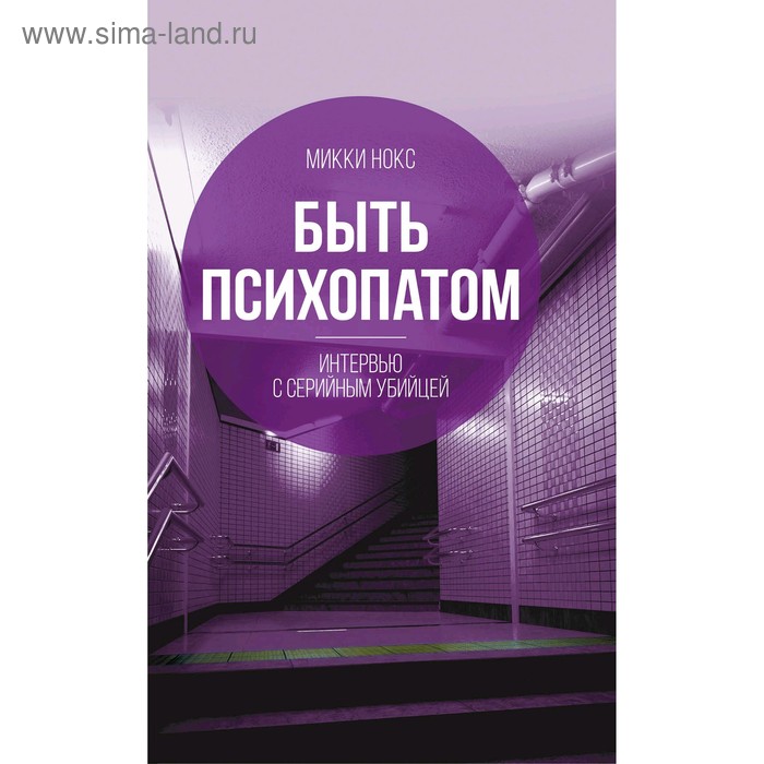 

Быть психопатом. Интервью с серийным убийцей. Нокс М.