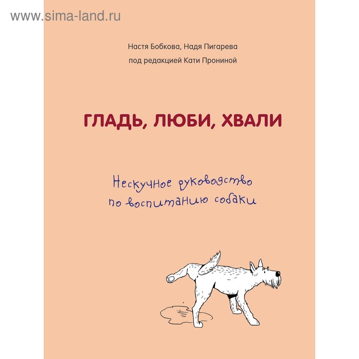 Гладь, люби, хвали. Нескучное руководство по воспитанию собаки, Бобкова А.М., Пигарева Н.Н. 500951