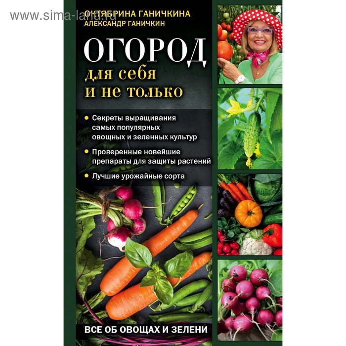 Сад, огород Огород для себя и не только. Все об овощах и зелени, Ганичкина О.А., Ганичкин А.В.