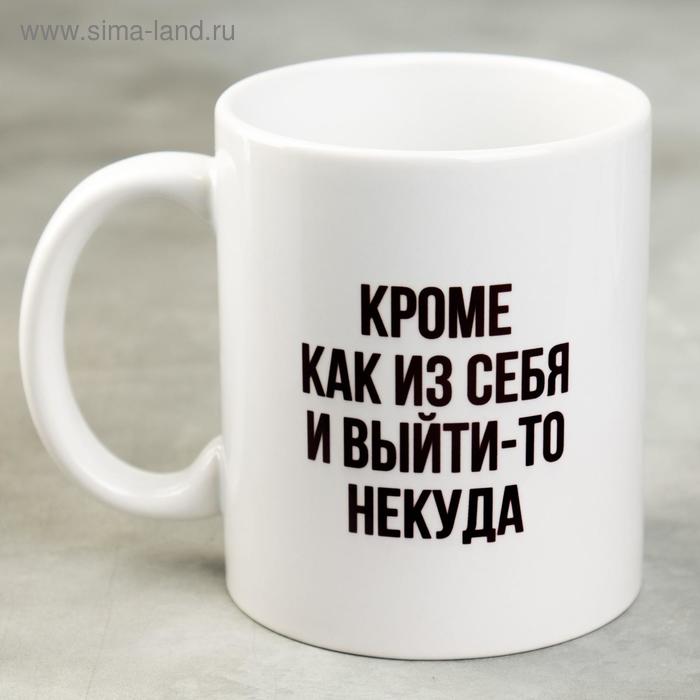 фото Кружка «кроме как из себя и выйти-то некуда», 300 мл дорого внимание