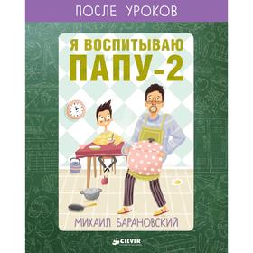 

Я воспитываю папу-2. После уроков. Барановский М.