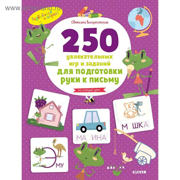 250 увлекательных игр и заданий по подготовке руки к письму на каждый день Воскресенская С 624₽