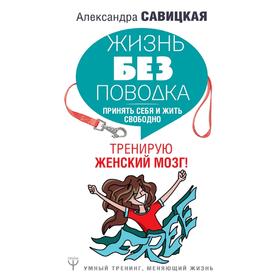 

Жизнь без поводка. Принять себя и жить свободно. Тренирую женский мозг!