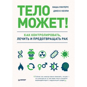 

Тело может! Как контролировать, лечить и предотвращать рак. Келли Д.
